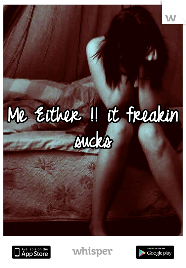 Me Either !! it freakin sucks 