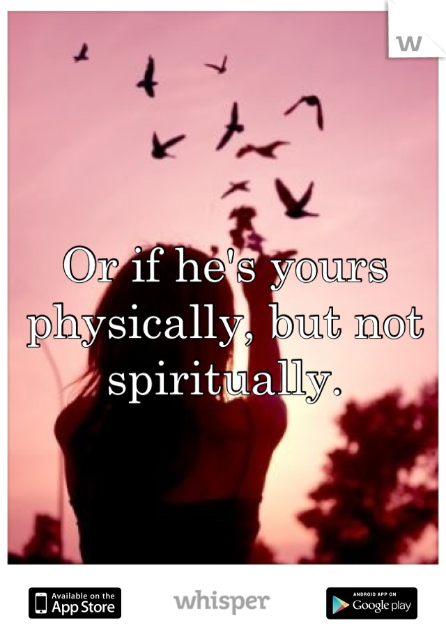 Or if he's yours physically, but not spiritually.