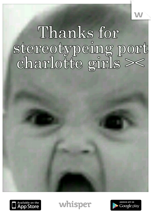 Thanks for stereotypeing port charlotte girls ><
