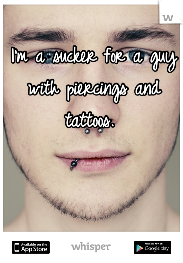 I'm a sucker for a guy with piercings and tattoos. 