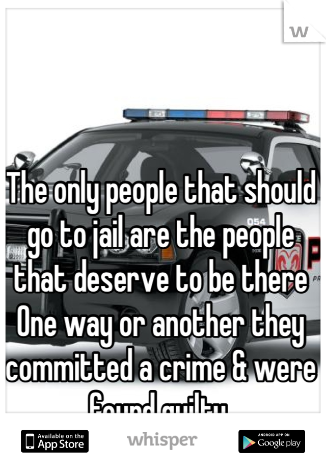 The only people that should go to jail are the people that deserve to be there
One way or another they committed a crime & were found guilty 

