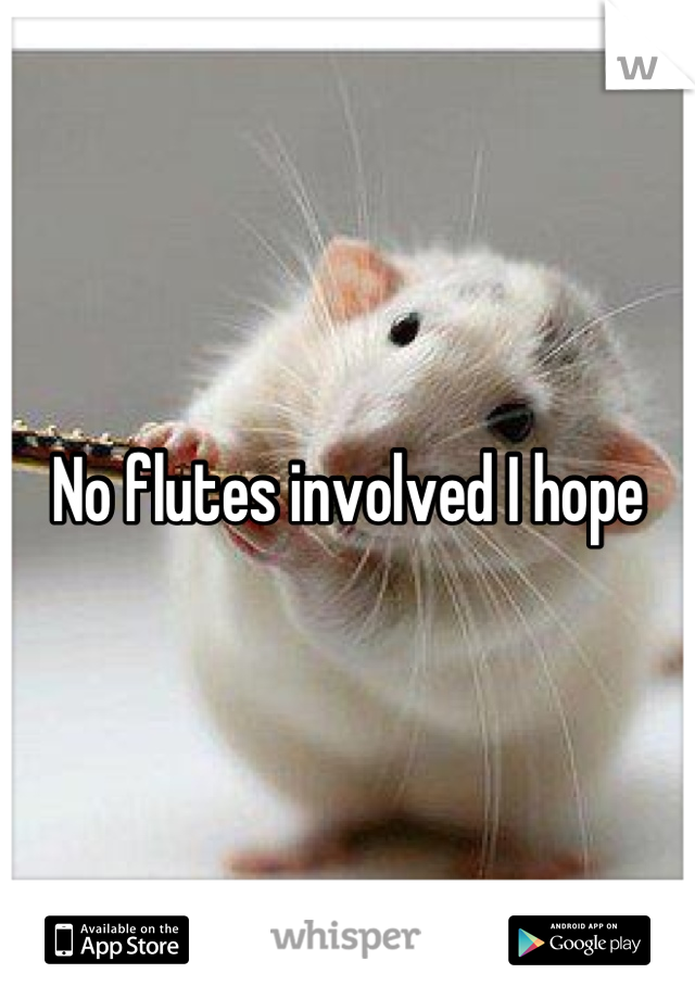 No flutes involved I hope