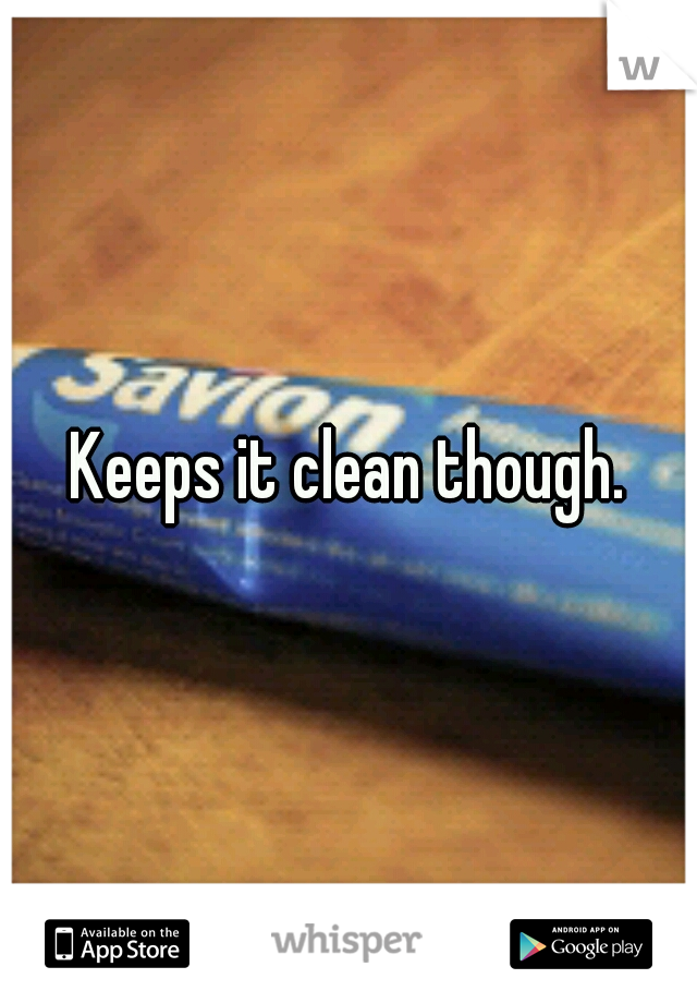 Keeps it clean though.