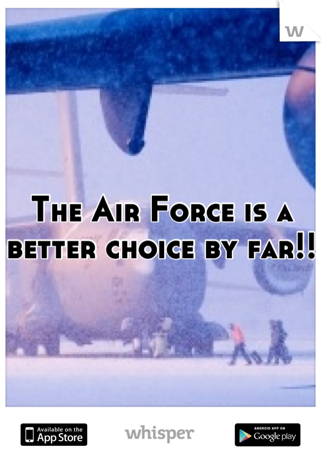 The Air Force is a better choice by far!!