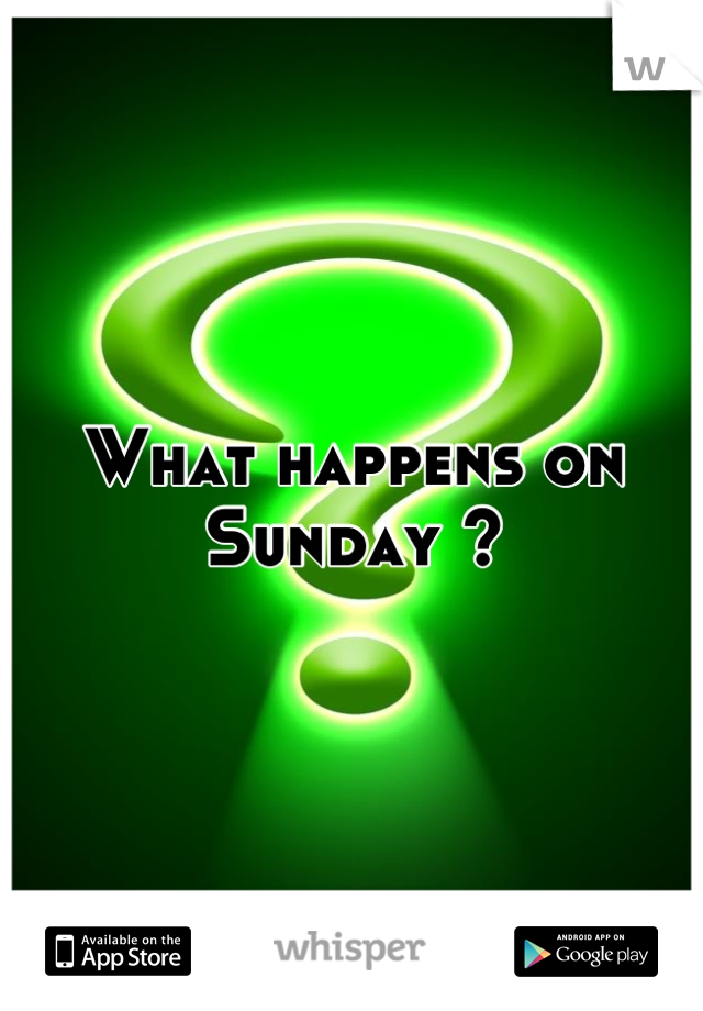 What happens on Sunday ?
