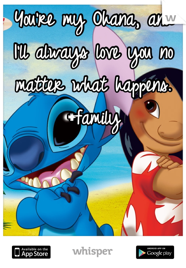 You're my Ohana, and I'll always love you no matter what happens. #family