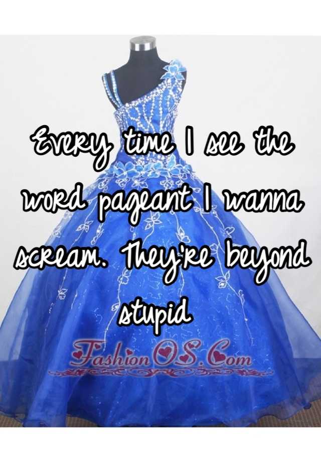 every-time-i-see-the-word-pageant-i-wanna-scream-they-re-beyond-stupid