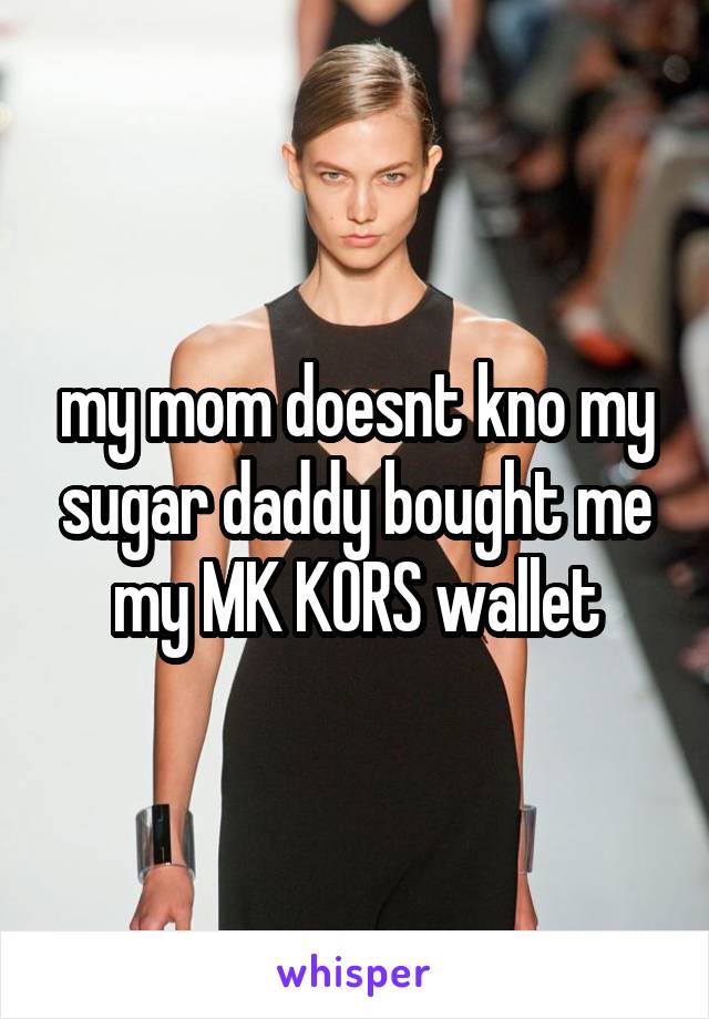 my mom doesnt kno my sugar daddy bought me my MK KORS wallet