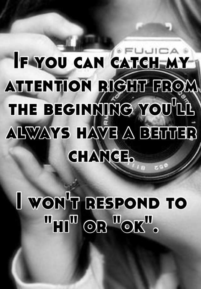 if-you-can-catch-my-attention-right-from-the-beginning-you-ll-always