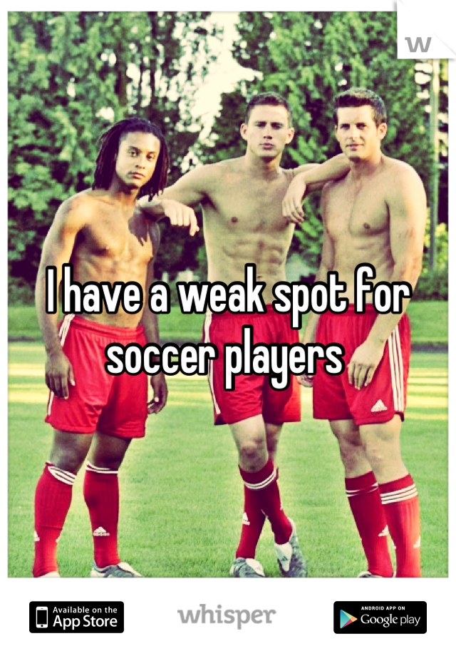 I have a weak spot for soccer players 