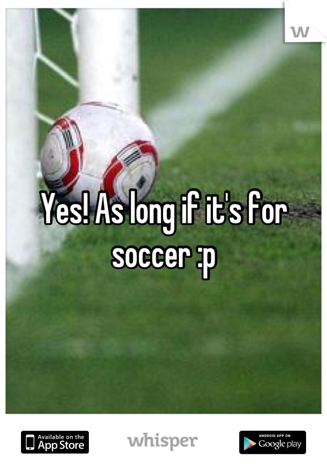 Yes! As long if it's for soccer :p
