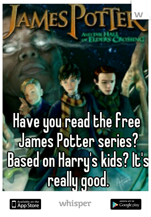 Have you read the free James Potter series? Based on Harry's kids? It's really good.