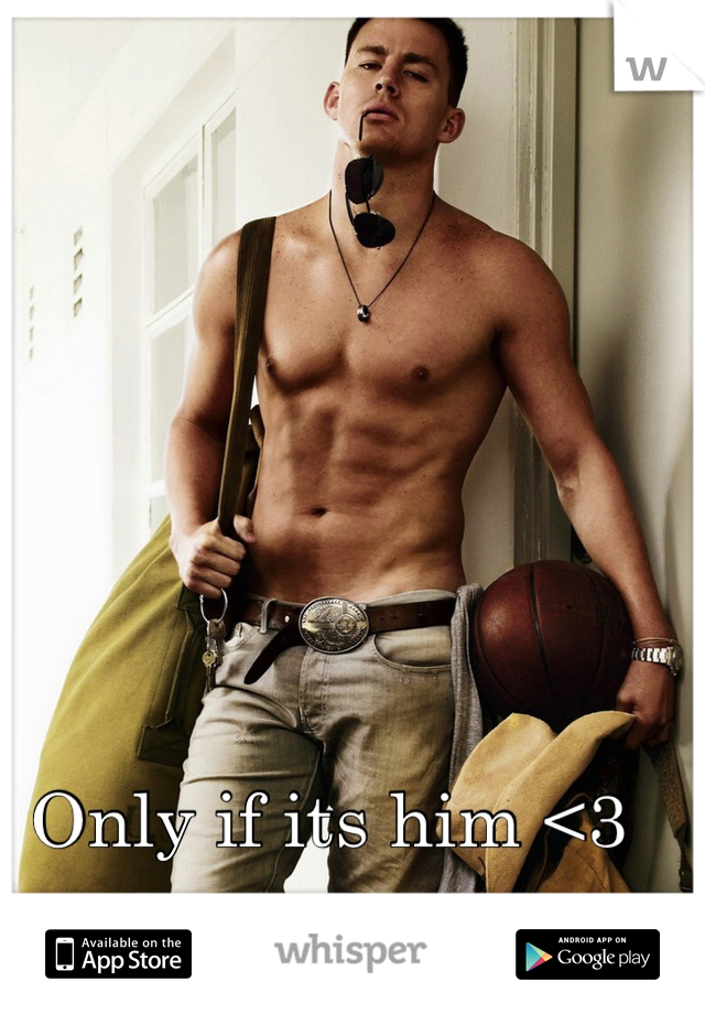 Only if its him <3