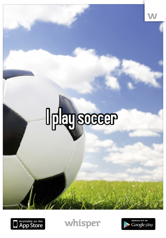 I play soccer 