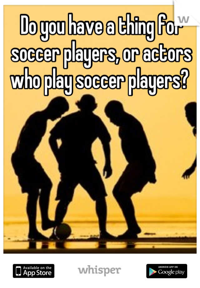 Do you have a thing for soccer players, or actors who play soccer players? 