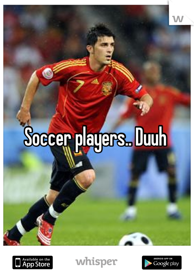 Soccer players.. Duuh 