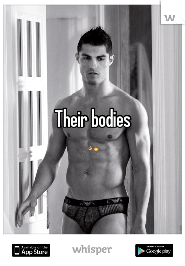 Their bodies 
👌🔥