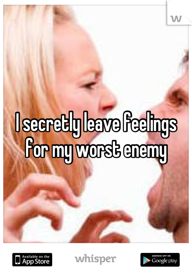 I secretly leave feelings for my worst enemy