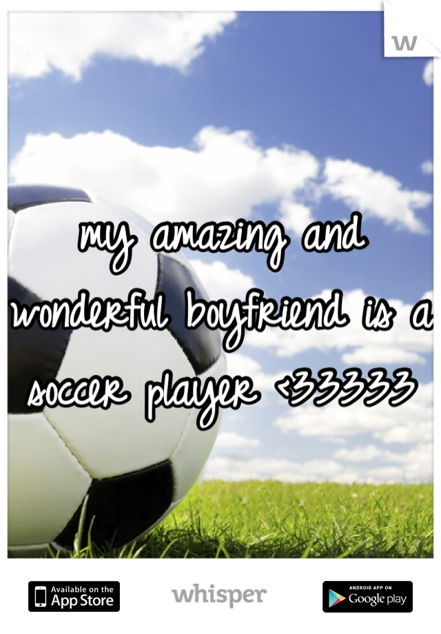 my amazing and wonderful boyfriend is a soccer player <33333