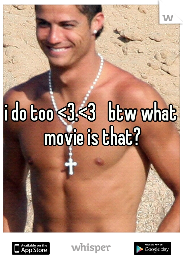 i do too <3.<3 
btw what movie is that?