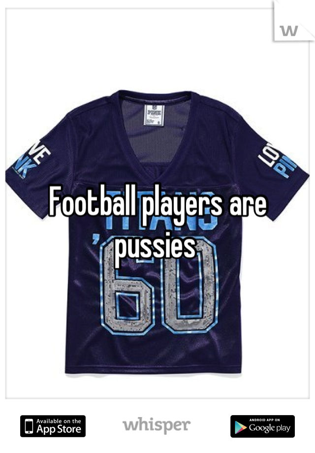 Football players are pussies 