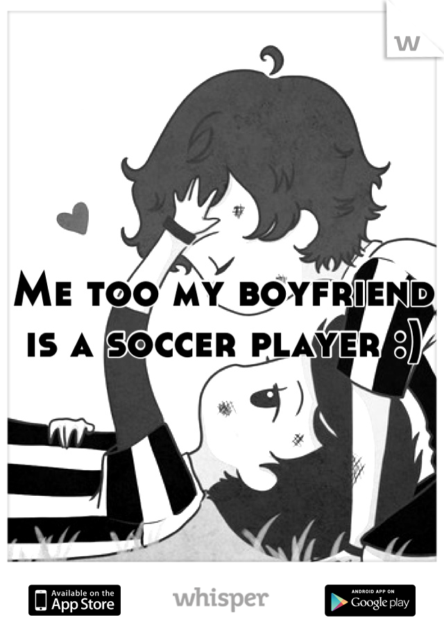 Me too my boyfriend is a soccer player :)