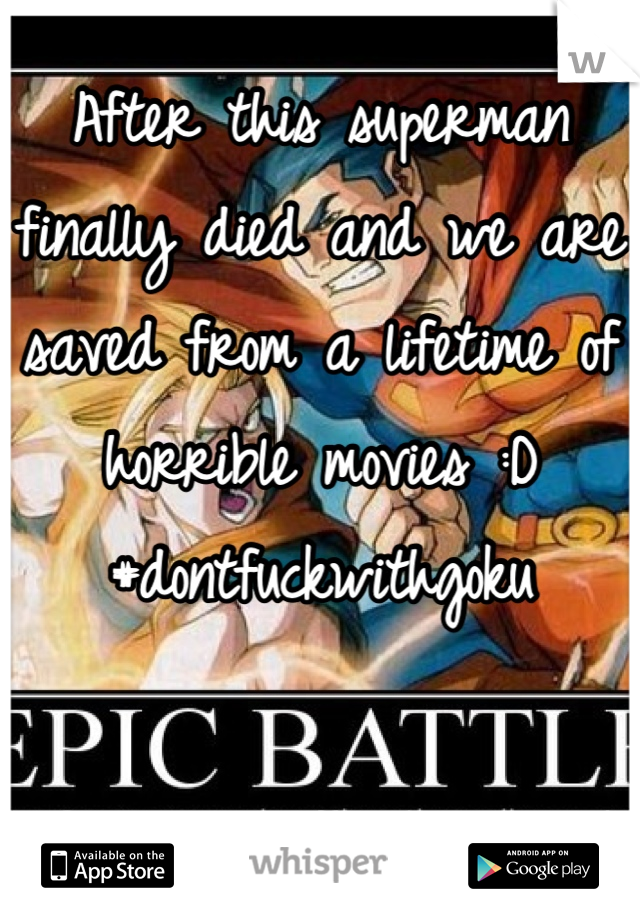 After this superman finally died and we are saved from a lifetime of horrible movies :D #dontfuckwithgoku