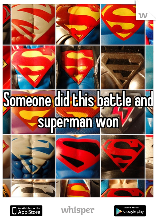 Someone did this battle and superman won