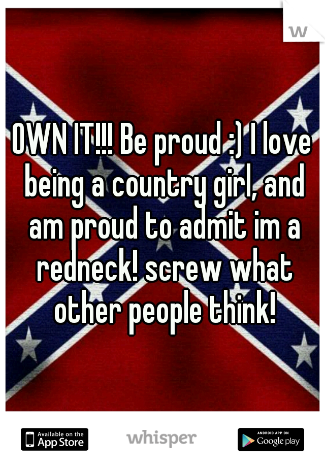 OWN IT!!! Be proud :) I love being a country girl, and am proud to admit im a redneck! screw what other people think!