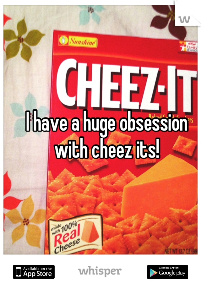 I have a huge obsession with cheez its!