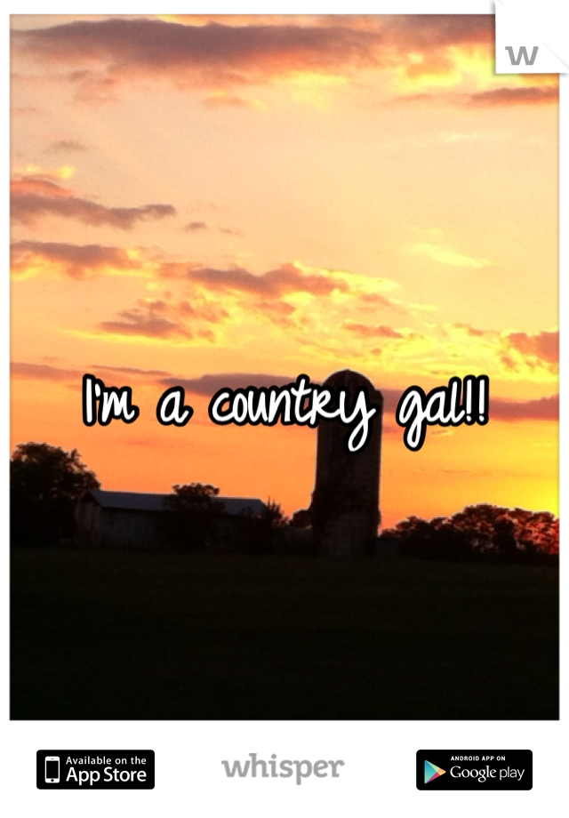 I'm a country gal!!