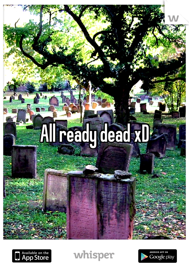 All ready dead xD