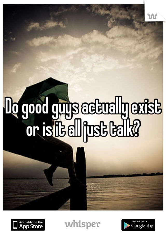 Do good guys actually exist or is it all just talk?