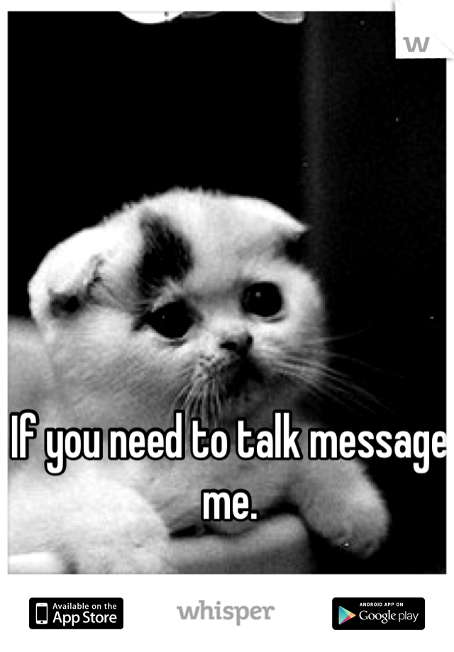 If you need to talk message me.