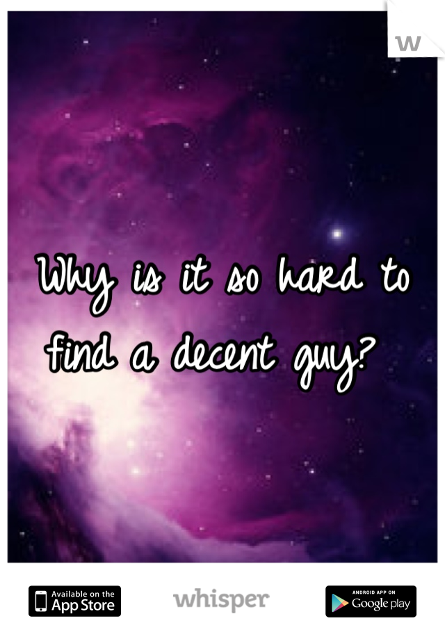 Why is it so hard to find a decent guy? 