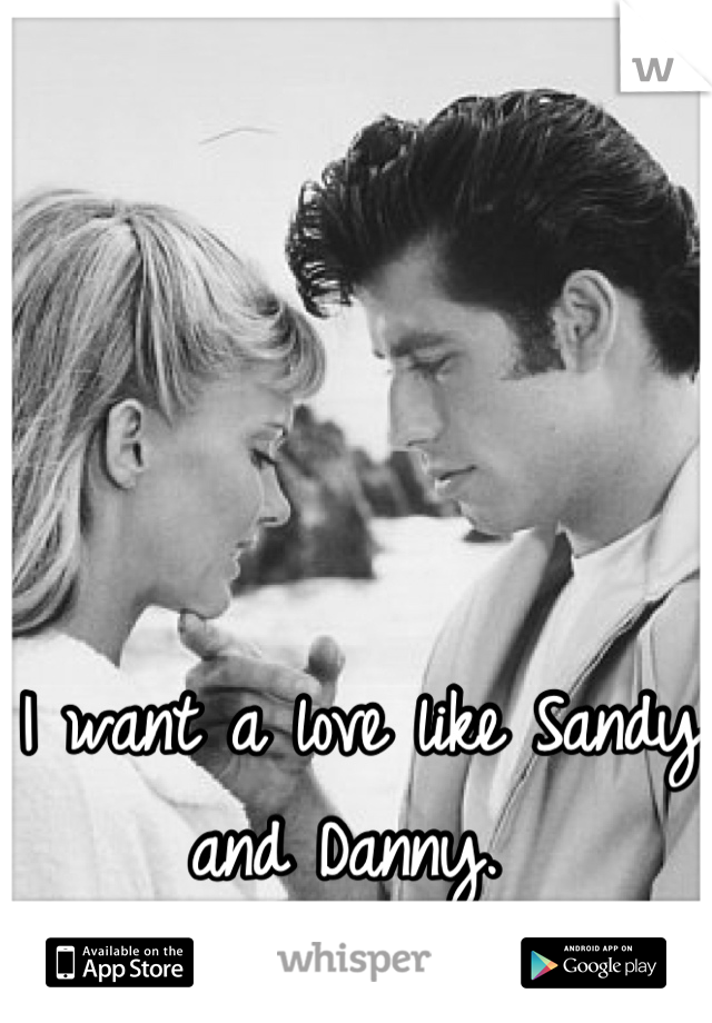 I want a love like Sandy and Danny. 