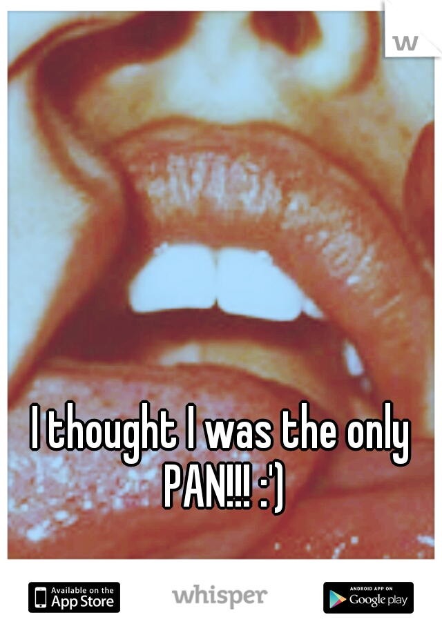 I thought I was the only PAN!!! :')