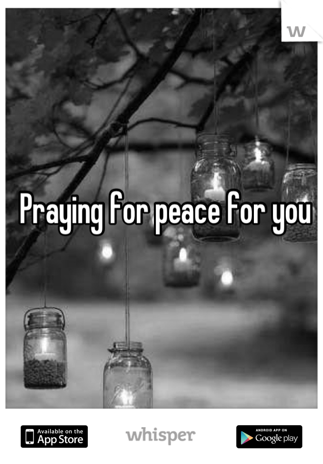 Praying for peace for you 