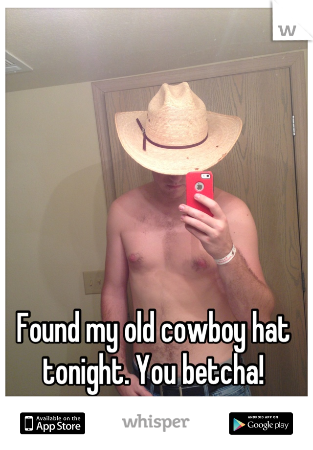 Found my old cowboy hat tonight. You betcha!