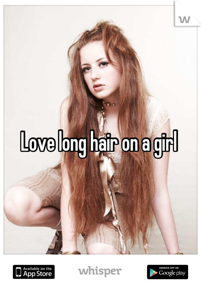 Love long hair on a girl 