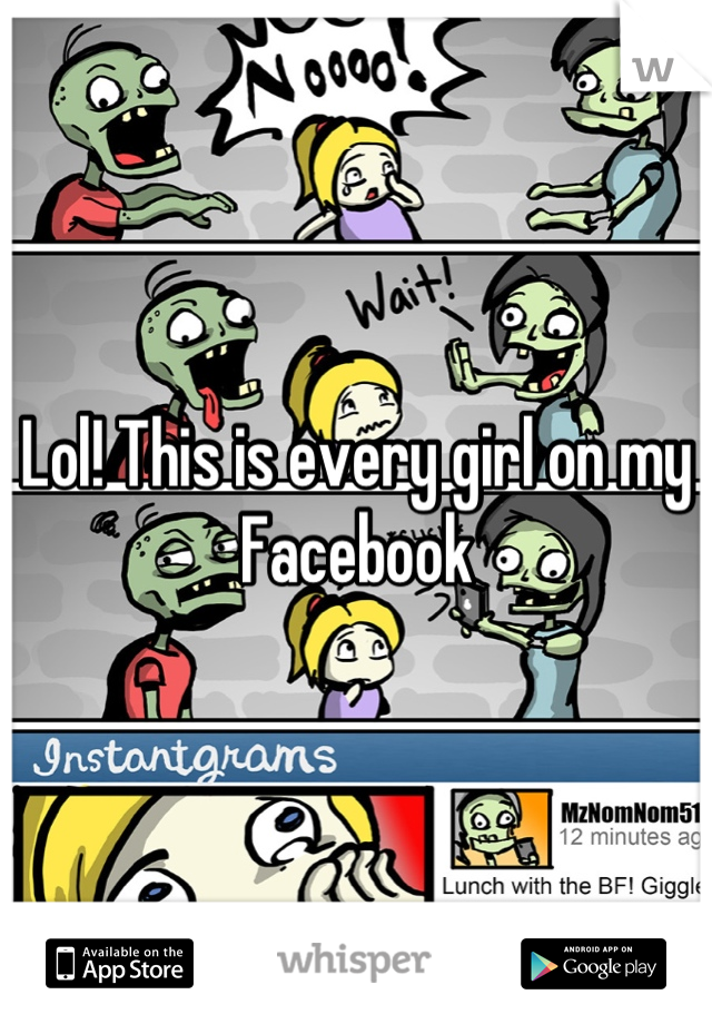 Lol! This is every girl on my Facebook