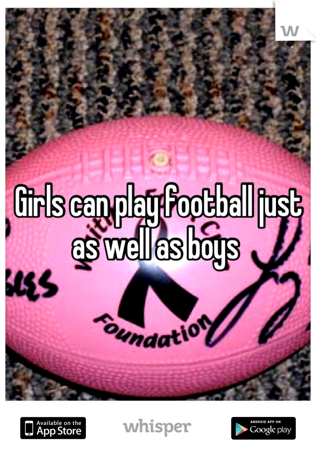 Girls can play football just as well as boys 