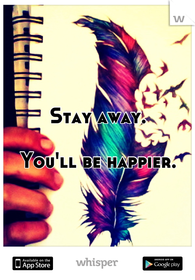 Stay away.

You'll be happier.