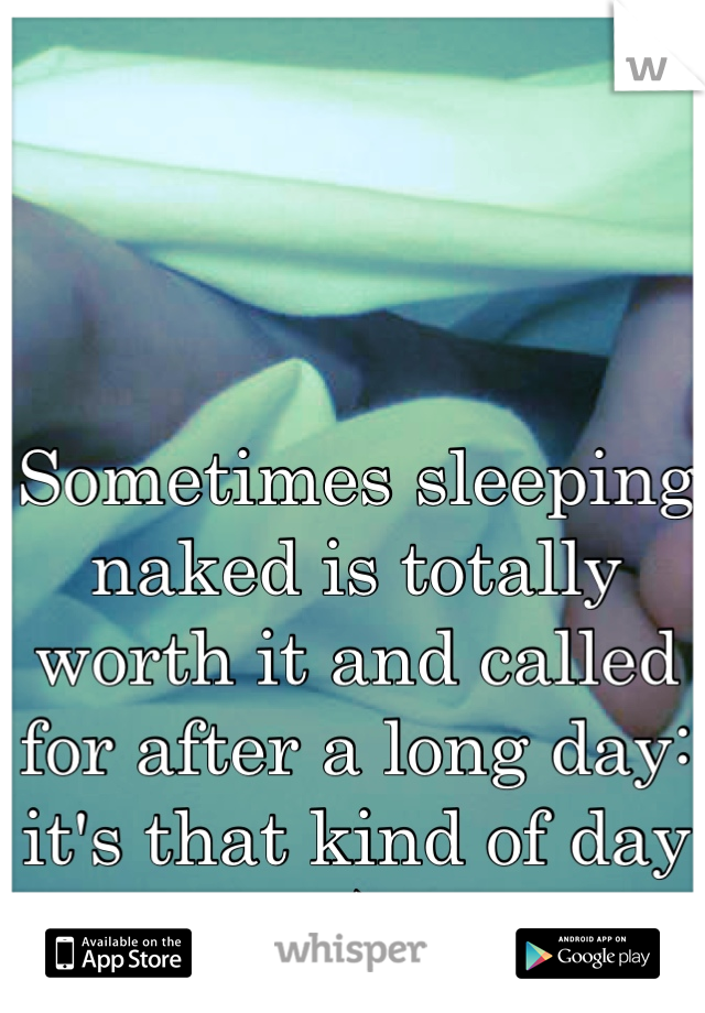 Sometimes sleeping naked is totally worth it and called for after a long day: it's that kind of day ;)