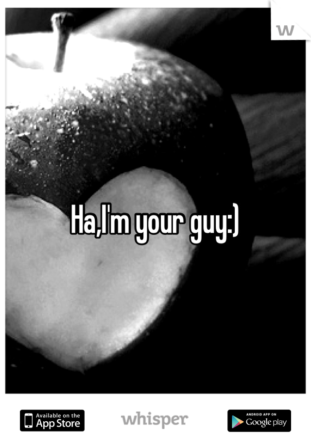 Ha,I'm your guy:)