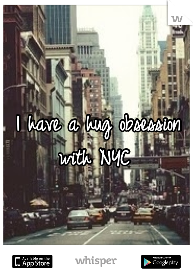 I have a hug obsession with NYC 