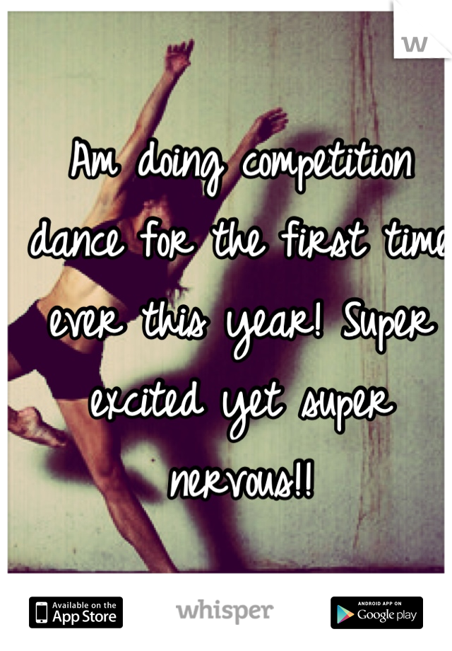 Am doing competition dance for the first time ever this year! Super excited yet super nervous!!