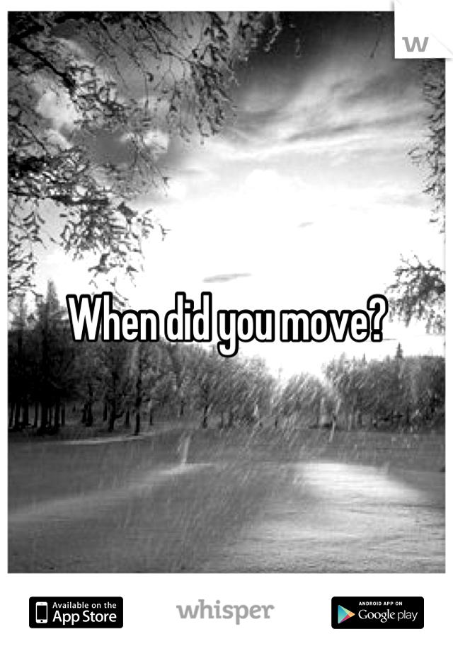When did you move?