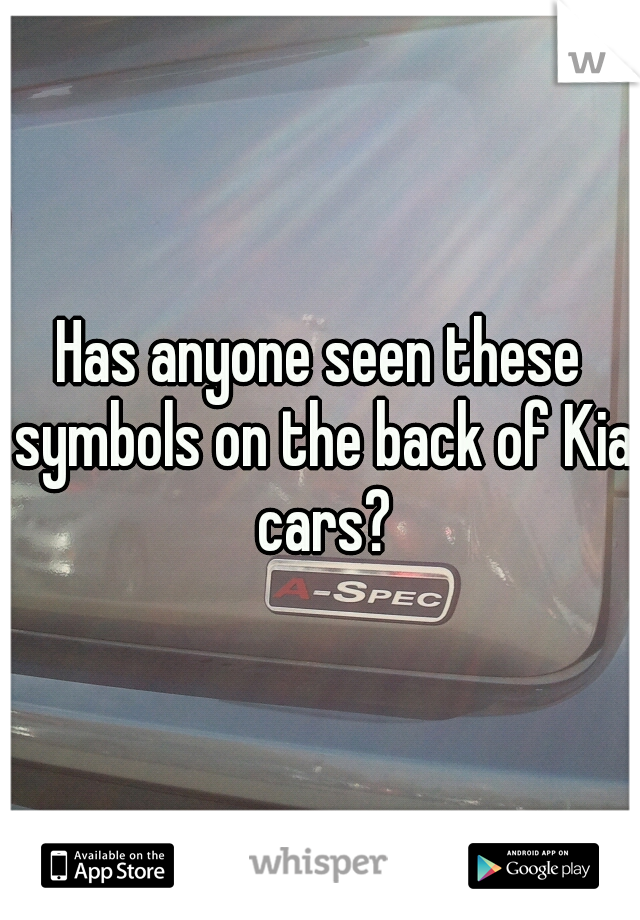 Has anyone seen these symbols on the back of Kia cars?