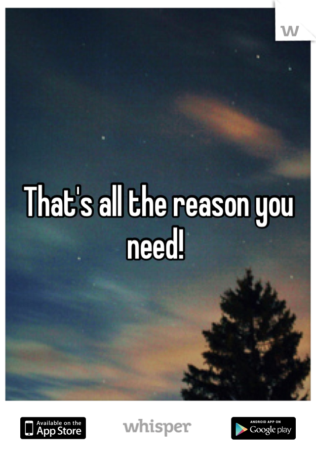 That's all the reason you need! 